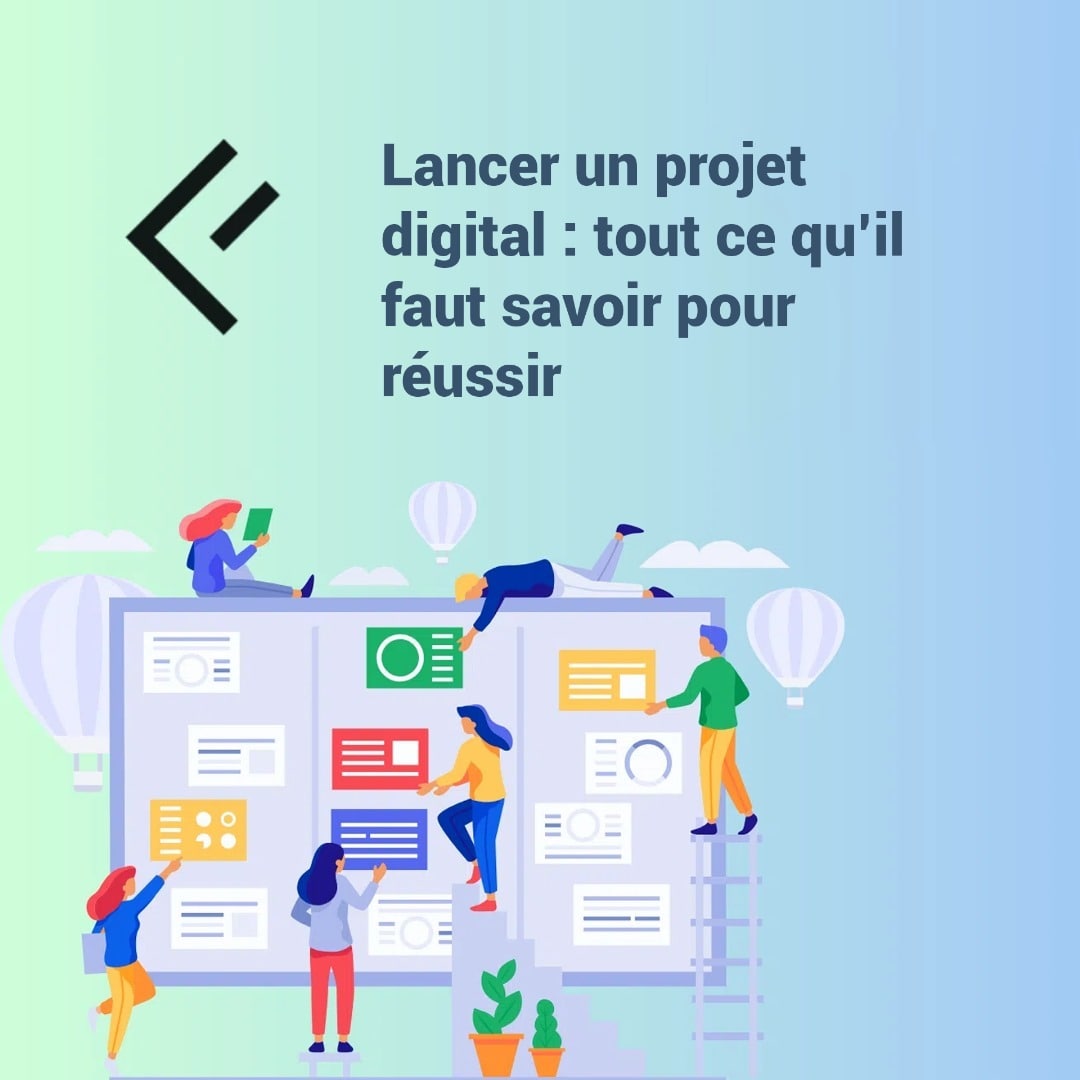 LANCER UN PROJET DIGITAL : TOUT CE QU’IL FAUT SAVOIR POUR REUSSIR